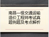 南昌一级交通运输造价工程师考试真题例题及考点解析