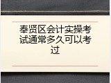 奉贤区会计实操考试通常多久可以考过