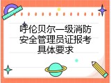呼伦贝尔一级消防安全管理员证报考具体要求