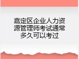 嘉定区企业人力资源管理师考试通常多久可以考过