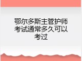 鄂尔多斯主管护师考试通常多久可以考过