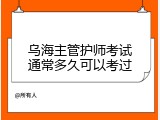 乌海主管护师考试通常多久可以考过