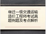 宿迁一级交通运输造价工程师考试真题例题及考点解析