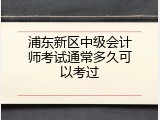 浦东新区中级会计师考试通常多久可以考过