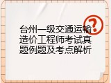 台州一级交通运输造价工程师考试真题例题及考点解析