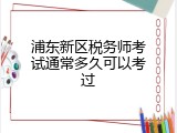 浦东新区税务师考试通常多久可以考过