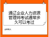 通辽企业人力资源管理师考试通常多久可以考过
