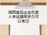海西食品企业负责人考试通常多久可以考过