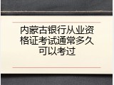 内蒙古银行从业资格证考试通常多久可以考过