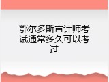 鄂尔多斯审计师考试通常多久可以考过