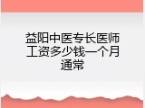 益阳中医专长医师工资多少钱一个月通常