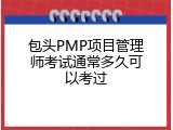 包头PMP项目管理师考试通常多久可以考过