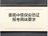 娄底中级保安员证报考具体要求
