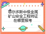 鄂尔多斯中级金属矿山安全工程师证在哪里报考