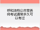 呼和浩特公共营养师考试通常多久可以考过