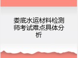 娄底水运材料检测师考试难点具体分析