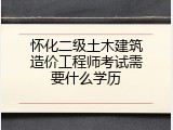 怀化二级土木建筑造价工程师考试需要什么学历