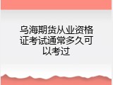 乌海期货从业资格证考试通常多久可以考过