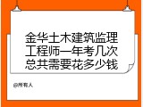金华土木建筑监理工程师一年考几次总共需要花多少钱