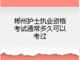 郴州护士执业资格考试通常多久可以考过