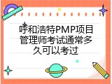 呼和浩特PMP项目管理师考试通常多久可以考过
