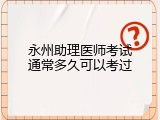 永州助理医师考试通常多久可以考过
