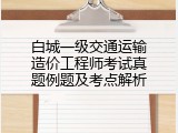 白城一级交通运输造价工程师考试真题例题及考点解析