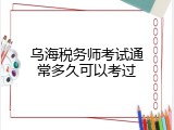 乌海税务师考试通常多久可以考过
