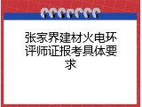 张家界建材火电环评师证报考具体要求