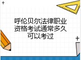 呼伦贝尔法律职业资格考试通常多久可以考过