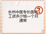 永州中医专长医师工资多少钱一个月通常