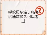 呼伦贝尔审计师考试通常多久可以考过