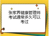 张家界健康管理师考试通常多久可以考过