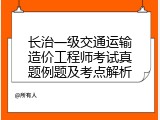长治一级交通运输造价工程师考试真题例题及考点解析