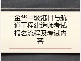 金华一级港口与航道工程建造师考试报名流程及考试内容