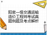 阳泉一级交通运输造价工程师考试真题例题及考点解析