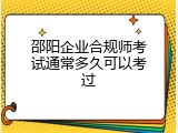 邵阳企业合规师考试通常多久可以考过
