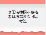 益阳法律职业资格考试通常多久可以考过