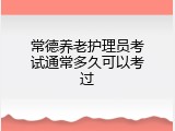 常德养老护理员考试通常多久可以考过