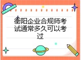 衡阳企业合规师考试通常多久可以考过