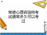 常德心理咨询师考试通常多久可以考过