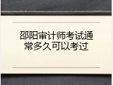 邵阳审计师考试通常多久可以考过