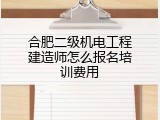 合肥二级机电工程建造师怎么报名培训费用