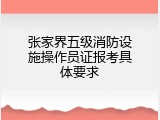 张家界五级消防设施操作员证报考具体要求