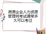湘潭企业人力资源管理师考试通常多久可以考过