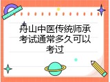 舟山中医传统师承考试通常多久可以考过