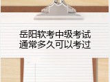 岳阳软考中级考试通常多久可以考过