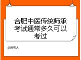 合肥中医传统师承考试通常多久可以考过
