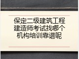 保定二级建筑工程建造师考试找哪个机构培训靠谱呢