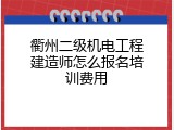 衢州二级机电工程建造师怎么报名培训费用